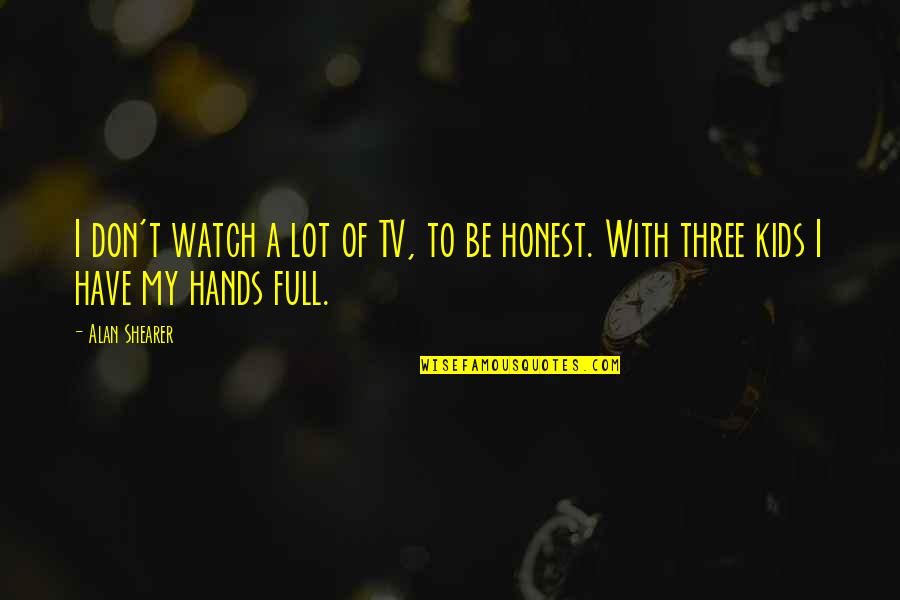 Hands For Kids Quotes By Alan Shearer: I don't watch a lot of TV, to