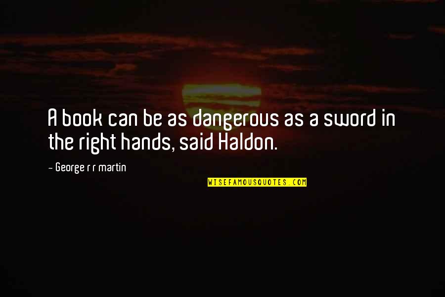 Hands Hands Book Quotes By George R R Martin: A book can be as dangerous as a Hands Hands Book Quotes By George R R Martin: A book can be as dangerous as a