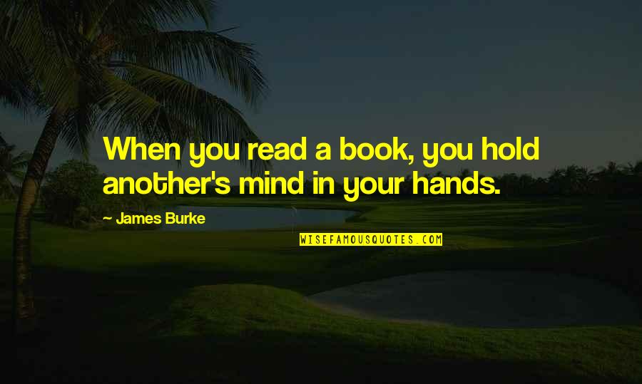 Hands Hands Book Quotes By James Burke: When you read a book, you hold another's