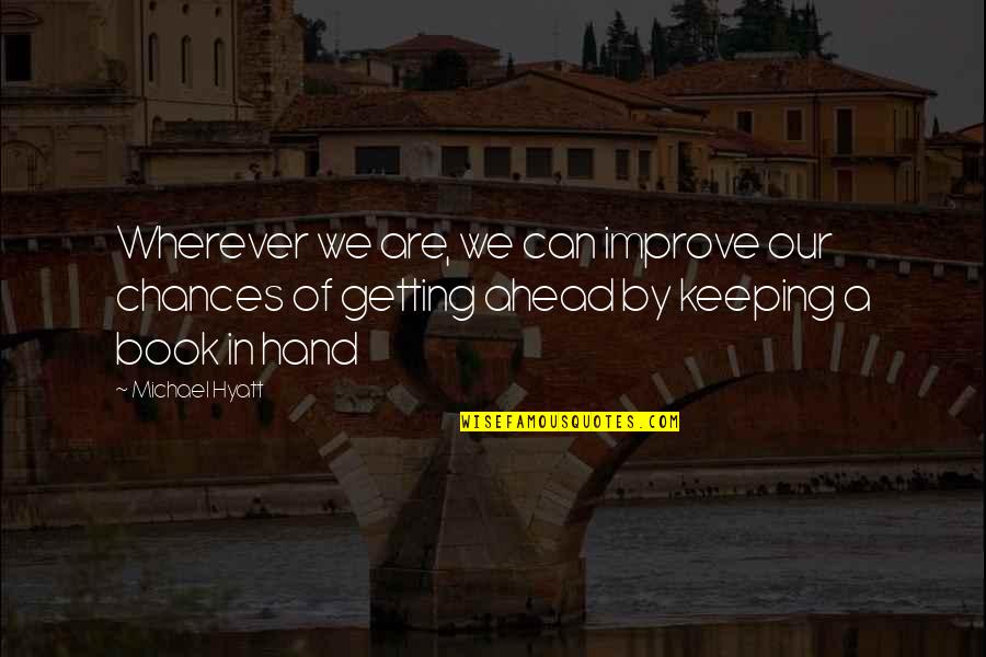 Hands Hands Book Quotes By Michael Hyatt: Wherever we are, we can improve our chances Hands Hands Book Quotes By Michael Hyatt: Wherever we are, we can improve our chances