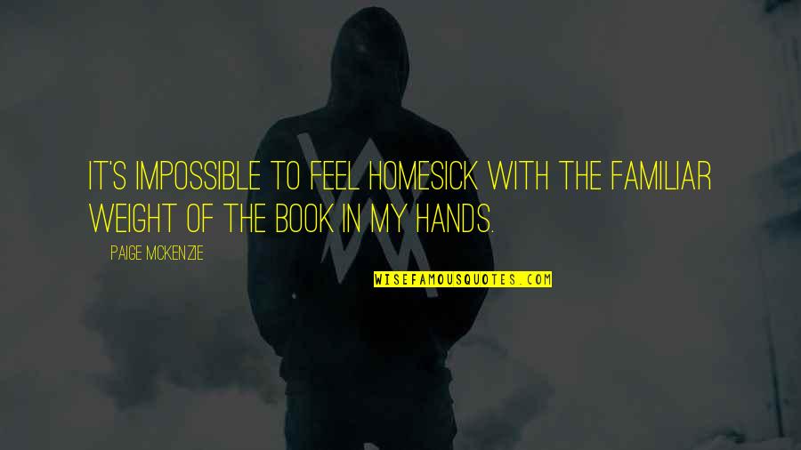 Hands Hands Book Quotes By Paige McKenzie: It's impossible to feel homesick with the familiar