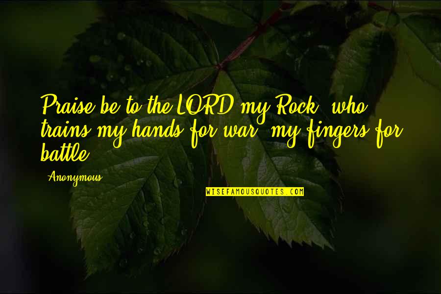 Hands Hands Fingers Quotes By Anonymous: Praise be to the LORD my Rock, who