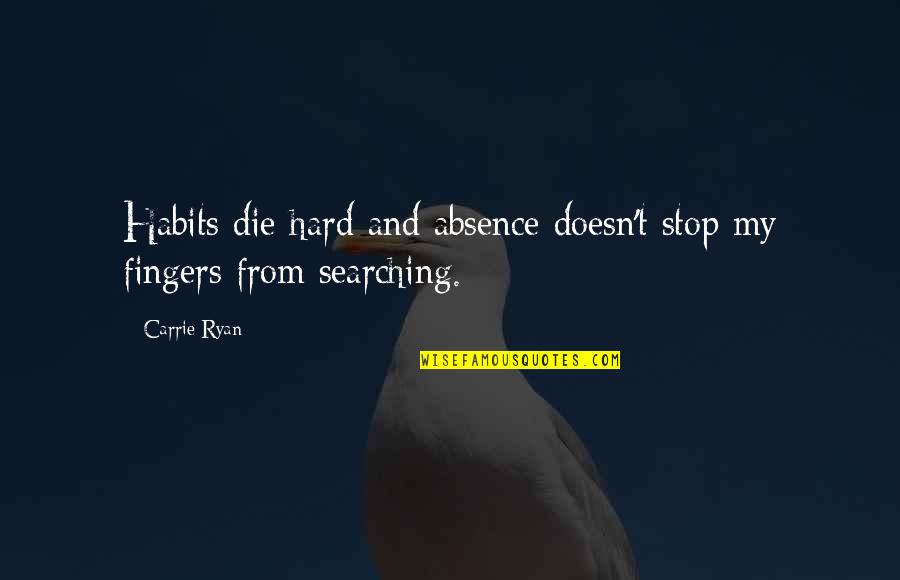 Hands Hands Fingers Quotes By Carrie Ryan: Habits die hard and absence doesn't stop my