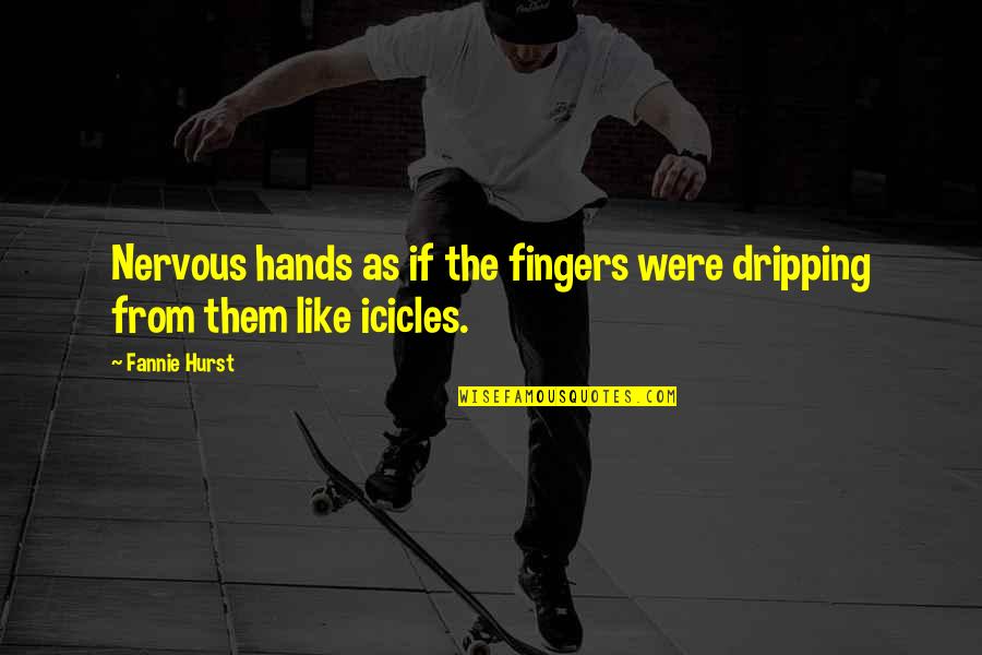 Hands Hands Fingers Quotes By Fannie Hurst: Nervous hands as if the fingers were dripping