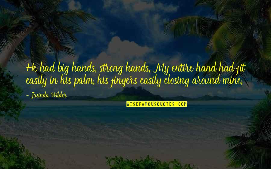 Hands Hands Fingers Quotes By Jasinda Wilder: He had big hands, strong hands. My entire