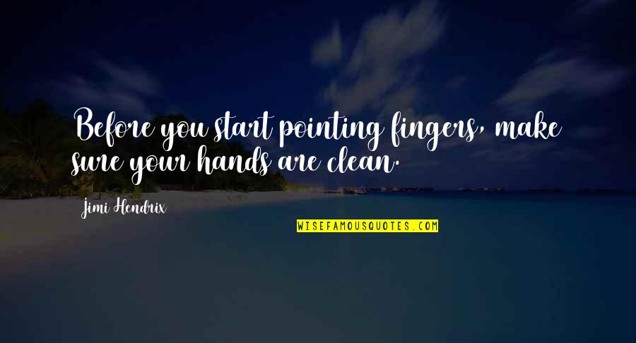 Hands Hands Fingers Quotes By Jimi Hendrix: Before you start pointing fingers, make sure your