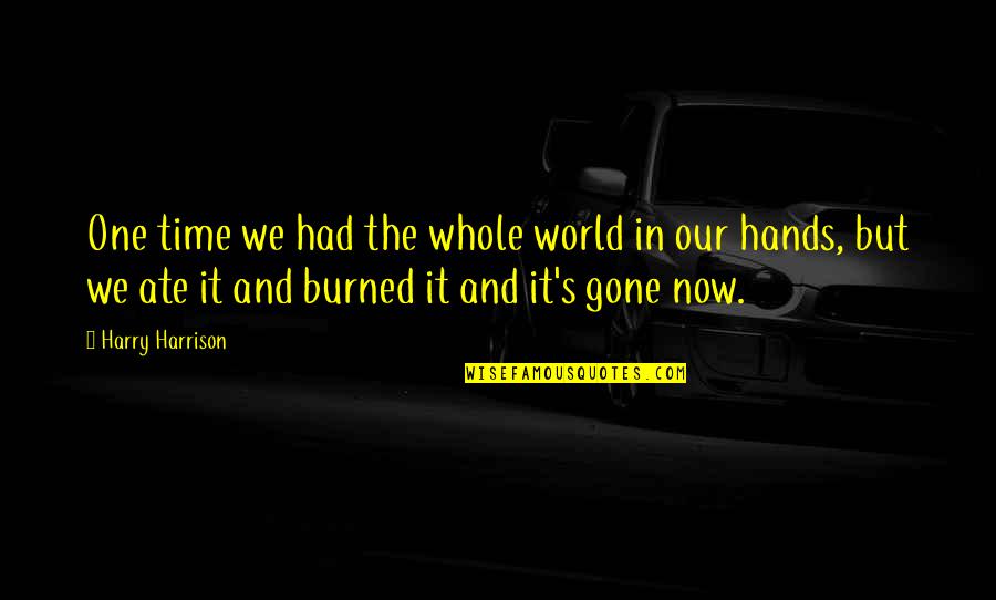Hands Hands Hands Quotes By Harry Harrison: One time we had the whole world in Hands Hands Hands Quotes By Harry Harrison: One time we had the whole world in
