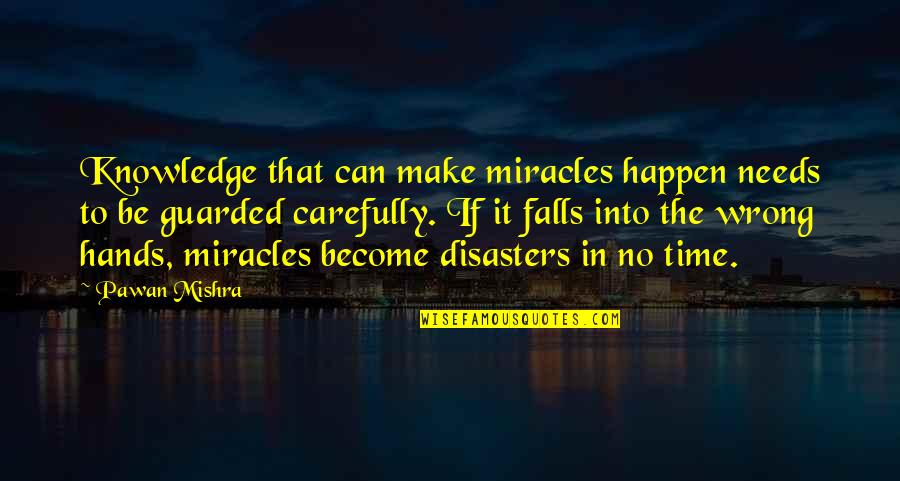 Hands Hands Hands Quotes By Pawan Mishra: Knowledge that can make miracles happen needs to Hands Hands Hands Quotes By Pawan Mishra: Knowledge that can make miracles happen needs to