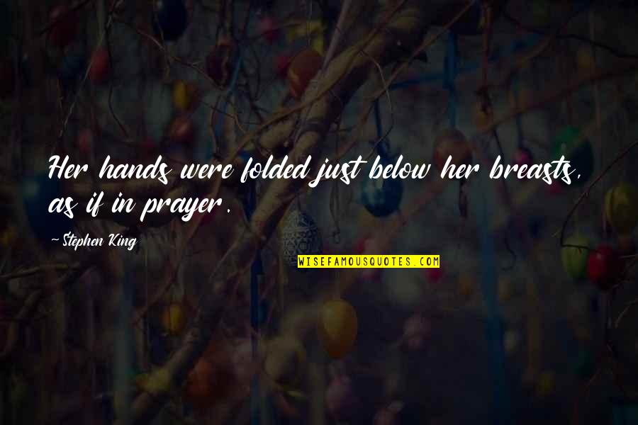 Hands Hands Hands Quotes By Stephen King: Her hands were folded just below her breasts,