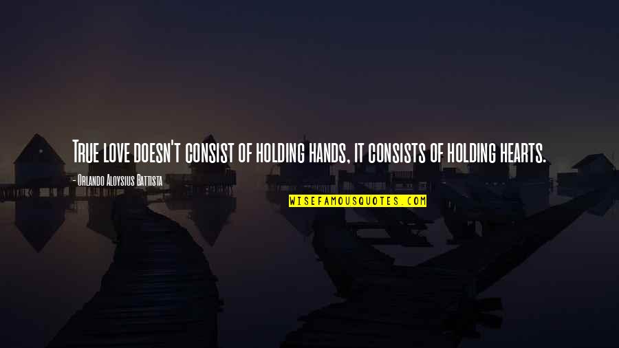Hands Holding Quotes By Orlando Aloysius Battista: True love doesn't consist of holding hands, it Hands Holding Quotes By Orlando Aloysius Battista: True love doesn't consist of holding hands, it