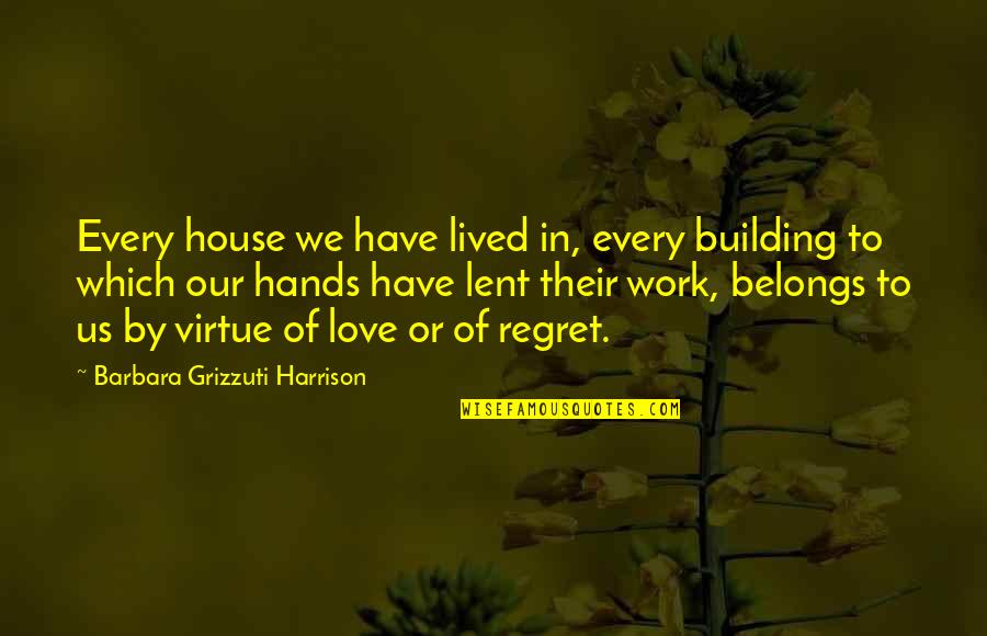 Hands In Hands Love Quotes By Barbara Grizzuti Harrison: Every house we have lived in, every building