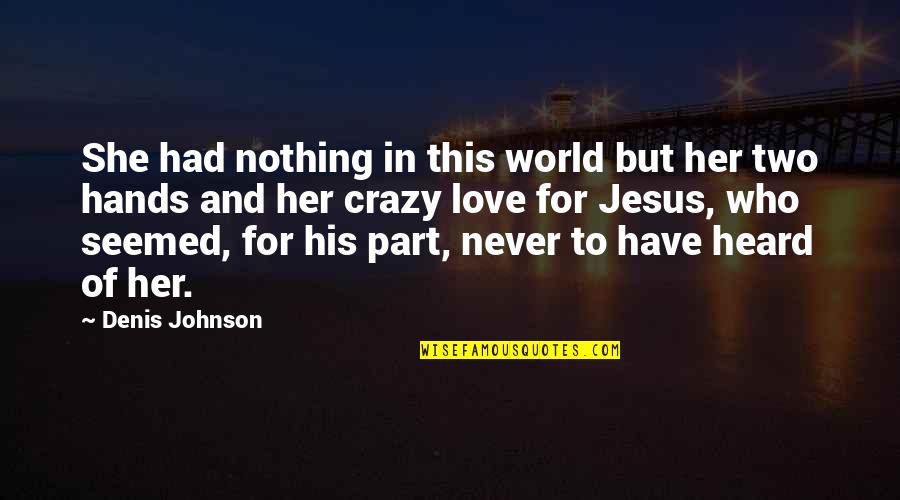 Hands In Hands Love Quotes By Denis Johnson: She had nothing in this world but her