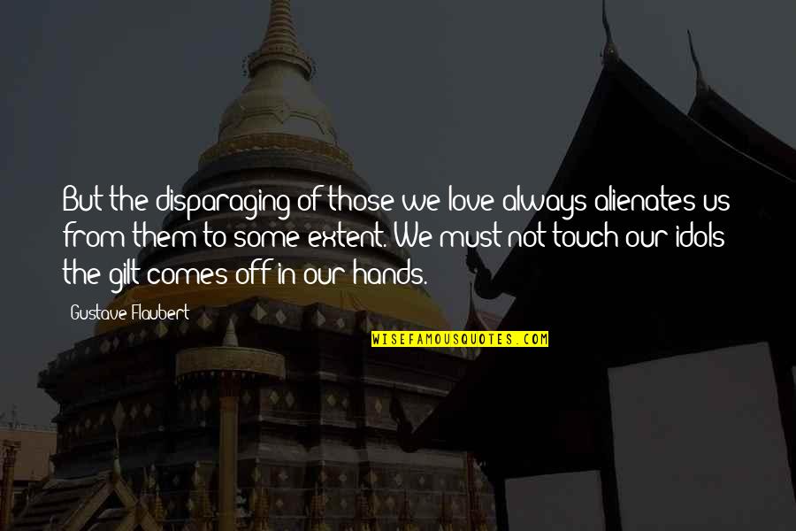 Hands In Hands Love Quotes By Gustave Flaubert: But the disparaging of those we love always