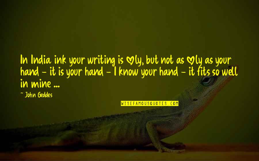 Hands In Hands Love Quotes By John Geddes: In India ink your writing is lovely, but