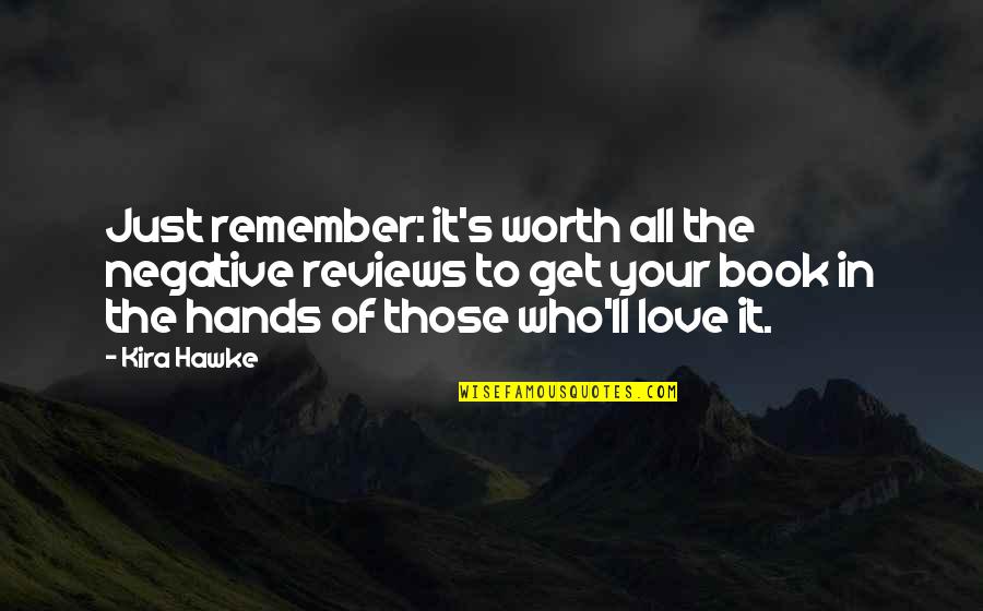 Hands In Hands Love Quotes By Kira Hawke: Just remember: it's worth all the negative reviews