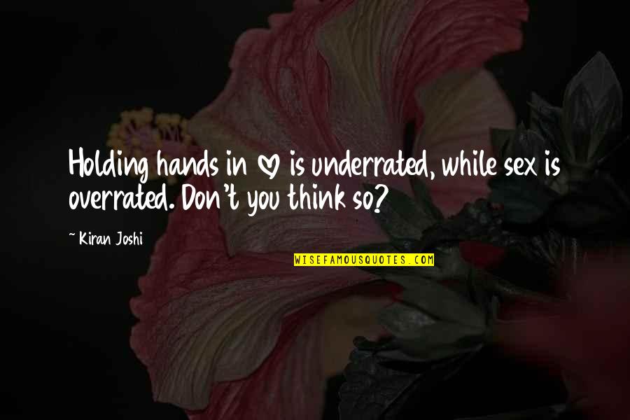 Hands In Hands Love Quotes By Kiran Joshi: Holding hands in love is underrated, while sex