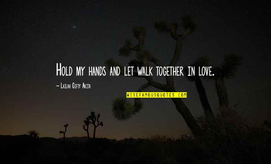 Hands In Hands Love Quotes By Lailah Gifty Akita: Hold my hands and let walk together in