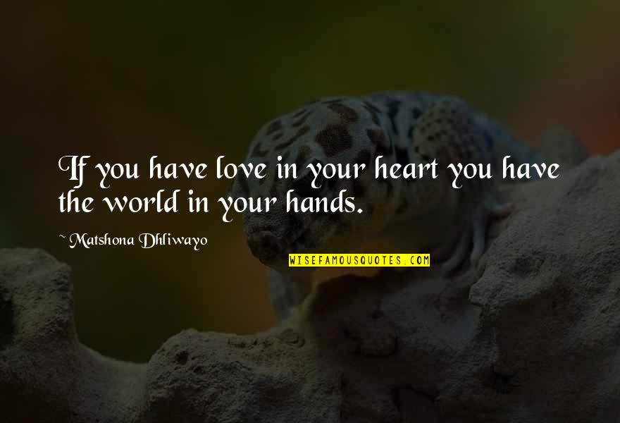 Hands In Hands Love Quotes By Matshona Dhliwayo: If you have love in your heart you