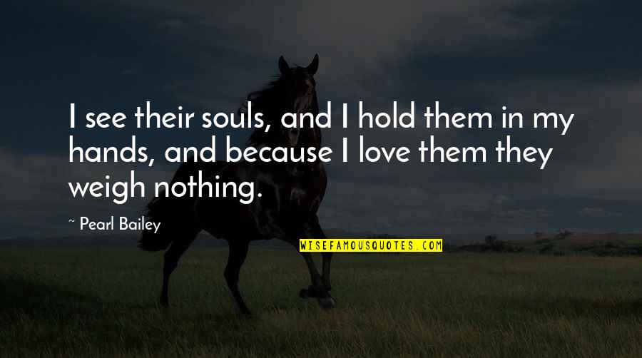 Hands In Hands Love Quotes By Pearl Bailey: I see their souls, and I hold them