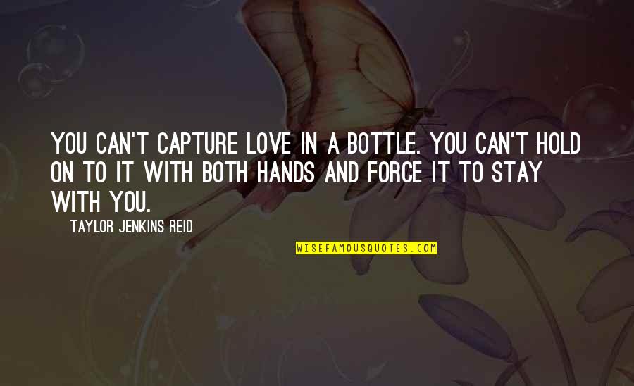 Hands In Hands Love Quotes By Taylor Jenkins Reid: You can't capture love in a bottle. You