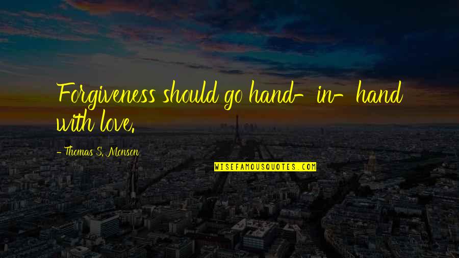 Hands In Hands Love Quotes By Thomas S. Monson: Forgiveness should go hand-in-hand with love.