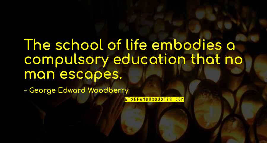 Hands In Pocket Quotes By George Edward Woodberry: The school of life embodies a compulsory education