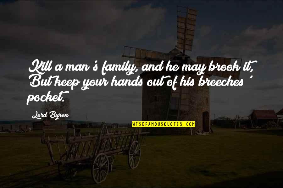 Hands In Pocket Quotes By Lord Byron: Kill a man's family, and he may brook