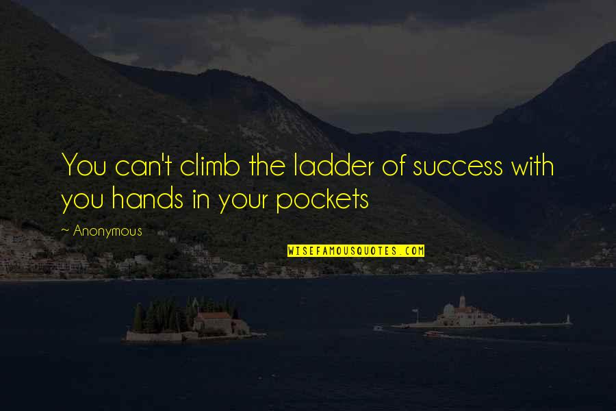 Hands In Pockets Quotes By Anonymous: You can't climb the ladder of success with