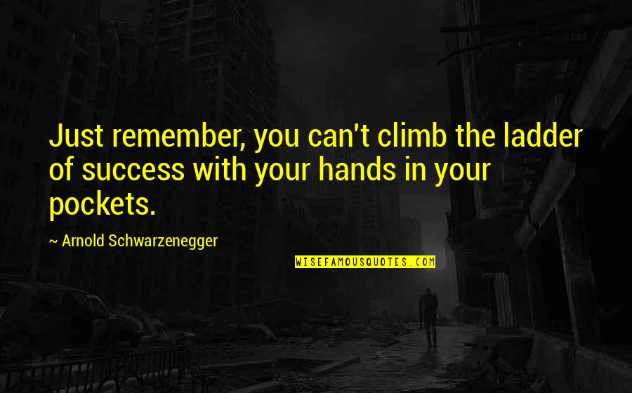 Hands In Pockets Quotes By Arnold Schwarzenegger: Just remember, you can't climb the ladder of