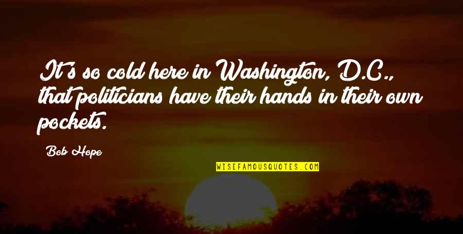 Hands In Pockets Quotes By Bob Hope: It's so cold here in Washington, D.C., that