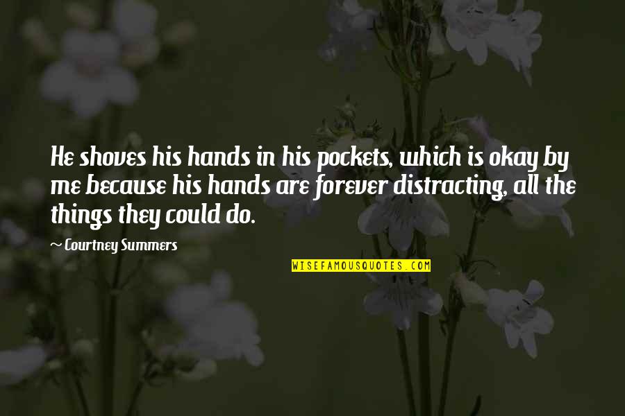 Hands In Pockets Quotes By Courtney Summers: He shoves his hands in his pockets, which