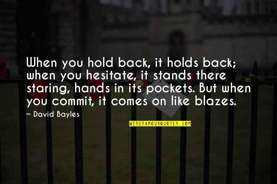 Hands In Pockets Quotes By David Bayles: When you hold back, it holds back; when