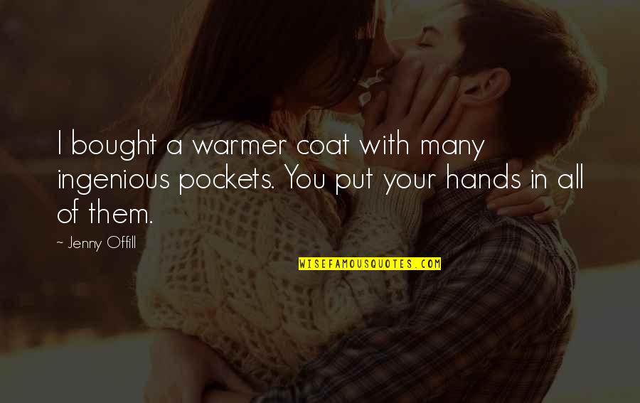 Hands In Pockets Quotes By Jenny Offill: I bought a warmer coat with many ingenious