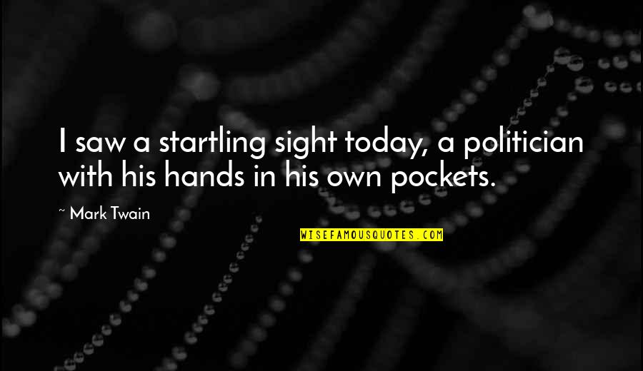 Hands In Pockets Quotes By Mark Twain: I saw a startling sight today, a politician