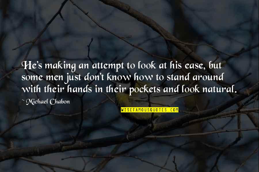 Hands In Pockets Quotes By Michael Chabon: He's making an attempt to look at his