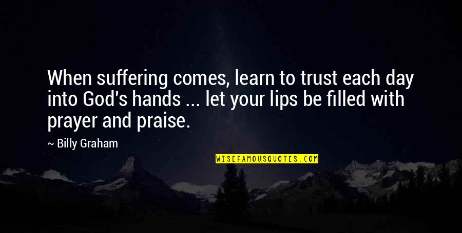 Hands In Prayer Quotes By Billy Graham: When suffering comes, learn to trust each day