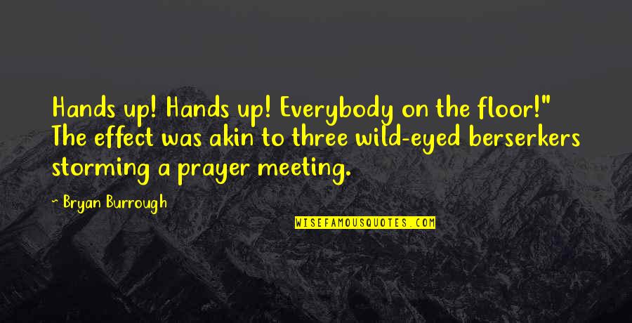 Hands In Prayer Quotes By Bryan Burrough: Hands up! Hands up! Everybody on the floor!"