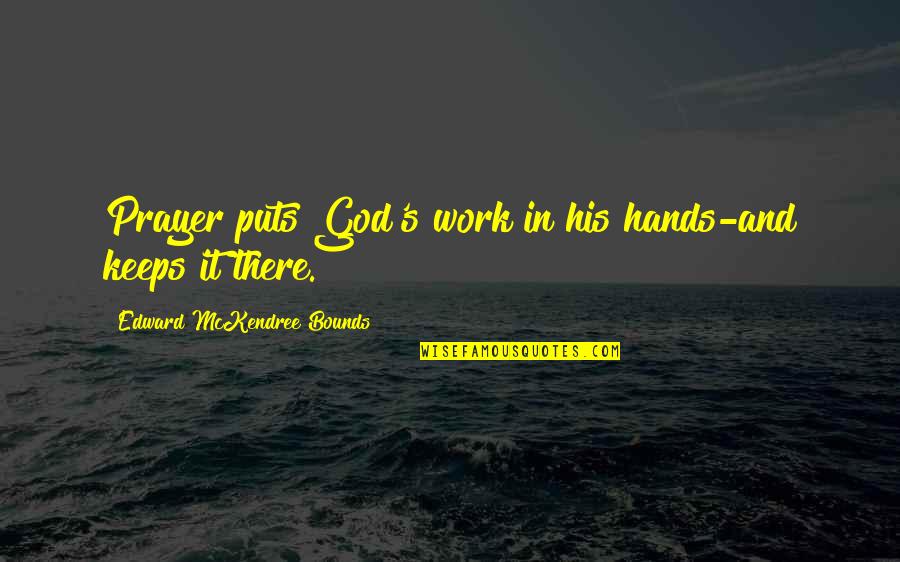 Hands In Prayer Quotes By Edward McKendree Bounds: Prayer puts God's work in his hands-and keeps
