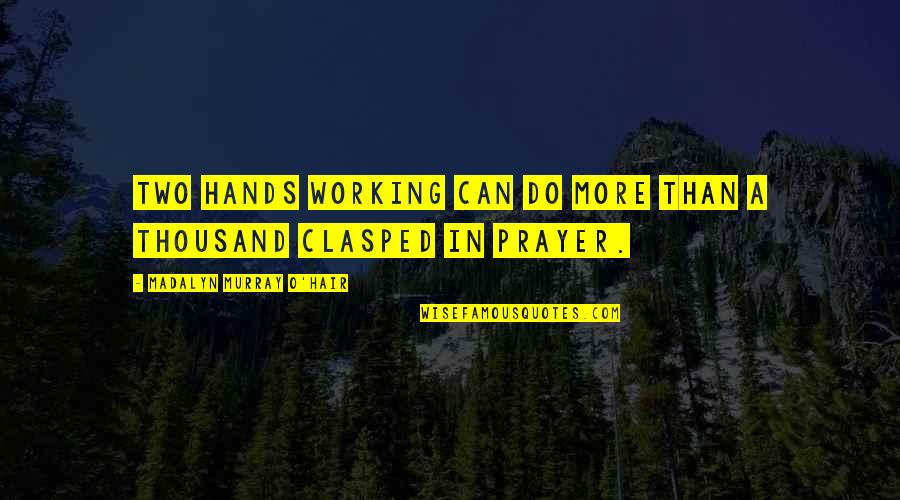 Hands In Prayer Quotes By Madalyn Murray O'Hair: Two hands working can do more than a