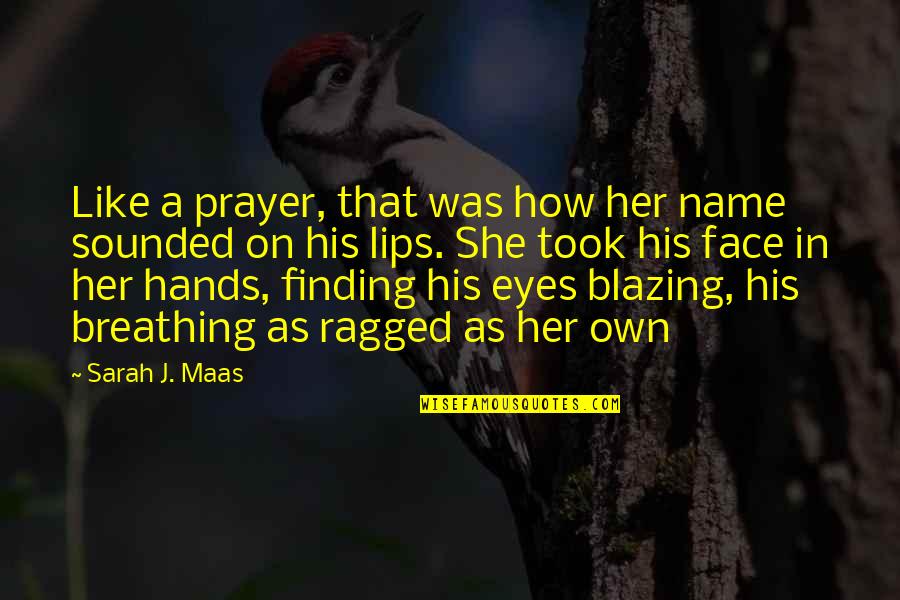 Hands In Prayer Quotes By Sarah J. Maas: Like a prayer, that was how her name