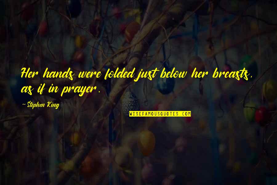 Hands In Prayer Quotes By Stephen King: Her hands were folded just below her breasts,