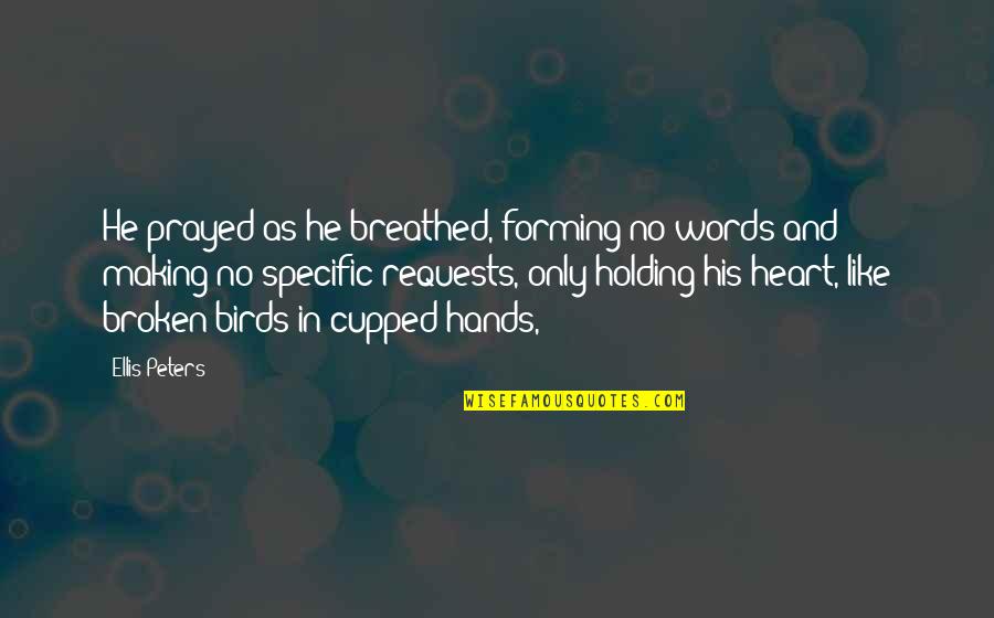 Hands Like A Heart Quotes By Ellis Peters: He prayed as he breathed, forming no words