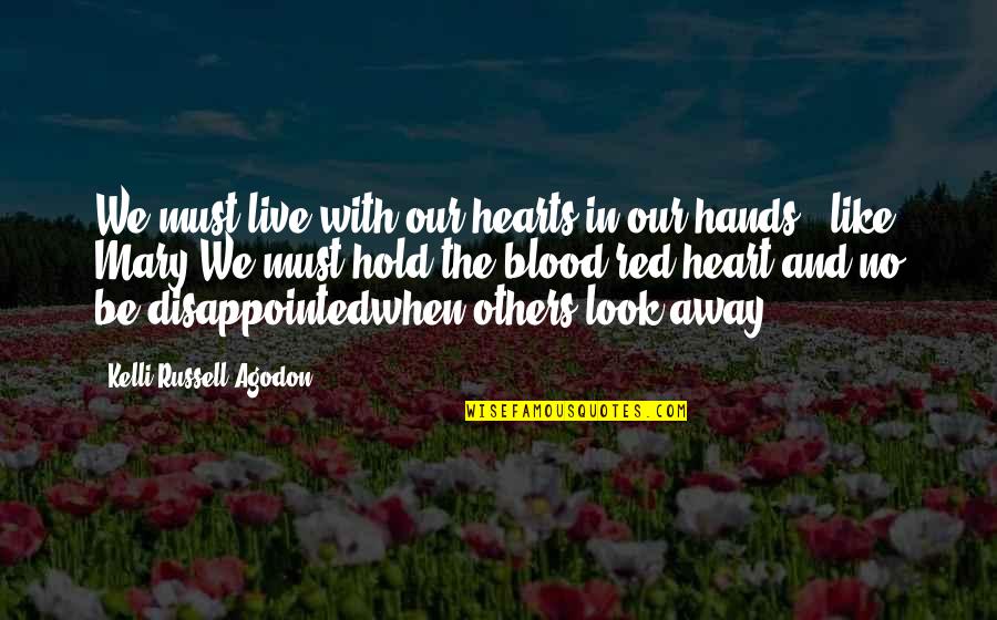 Hands Like A Heart Quotes By Kelli Russell Agodon: We must live with our hearts in our