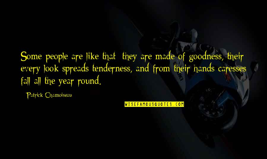 Hands Look Quotes By Patrick Chamoiseau: Some people are like that: they are made Hands Look Quotes By Patrick Chamoiseau: Some people are like that: they are made