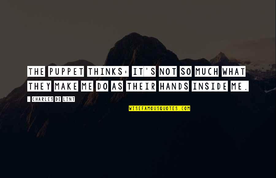 Hands Not Quotes By Charles De Lint: The puppet thinks: It's not so much what