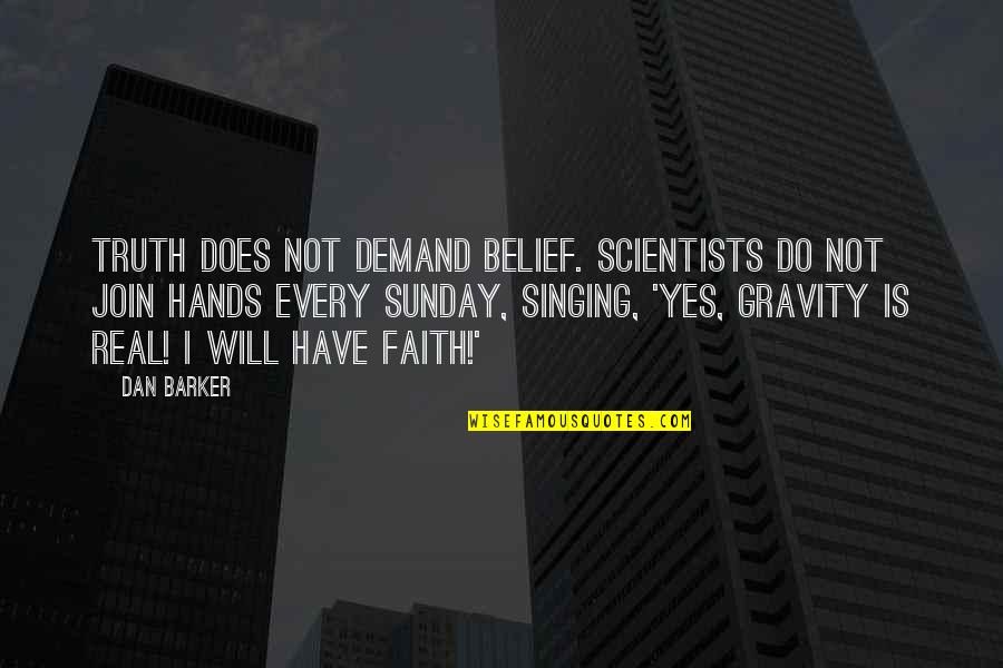 Hands Not Quotes By Dan Barker: Truth does not demand belief. Scientists do not