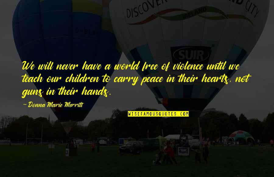 Hands Not Quotes By Donna Marie Merritt: We will never have a world free of