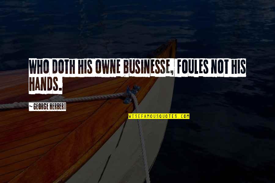 Hands Not Quotes By George Herbert: Who doth his owne businesse, foules not his