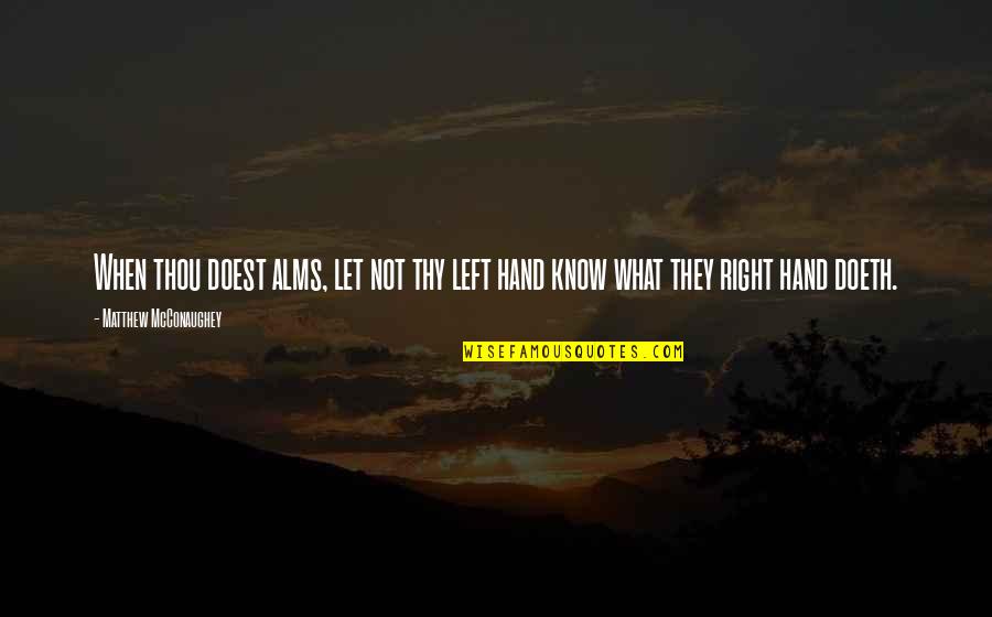 Hands Not Quotes By Matthew McConaughey: When thou doest alms, let not thy left