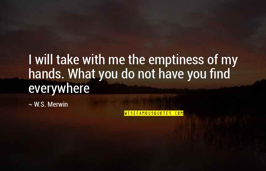 Hands Not Quotes By W.S. Merwin: I will take with me the emptiness of